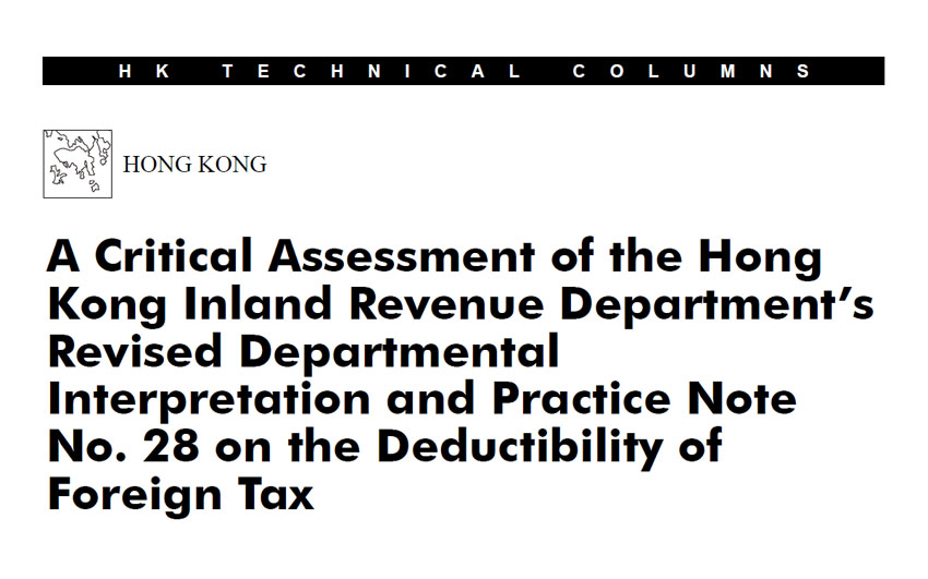 A Critical Assessment of the Hong Kong Inland Revenue Department’s Revised Departmental Interpretation and Practice Note No. 28 on the Deductibility of Foreign Tax